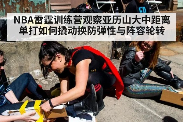 NBA雷霆训练营观察亚历山大中距离单打如何撬动换防弹性与阵容轮转
